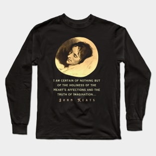 John Keats portrait and quote: “I am certain of nothing but of the holiness of the Heart's affections and the truth of Imagination..." Long Sleeve T-Shirt